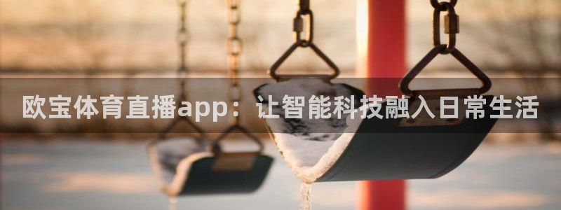 88看球电视直播：欧宝体育直播app：让智能科技融入日常生活